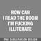 DMEE857-How Can I Read The Room Im Fucking Illiterate PNG Download.jpg