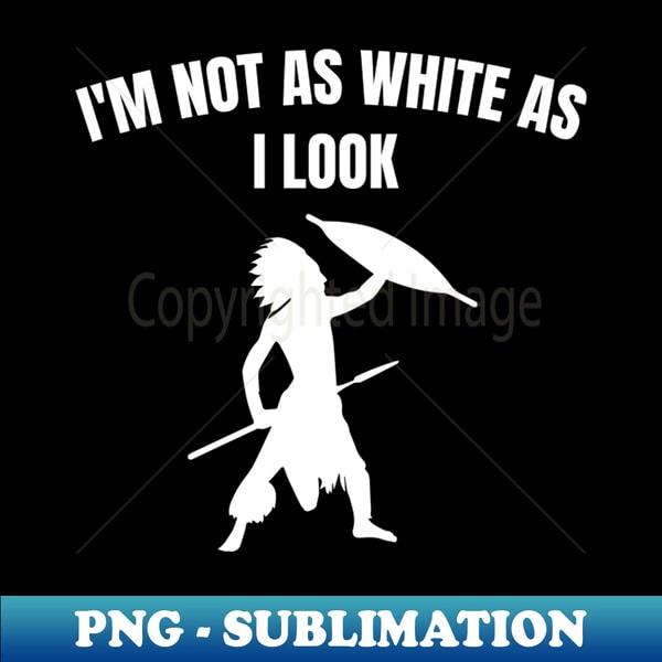 DP-20231105-9236_m Not As White As I Look Proud Native American Heritage Cultural Pride 3352.jpg