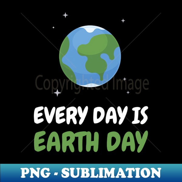 Every Day is Earth Day - Exclusive Sublimation Digital File | Inspire ...