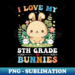 I Love My 5th Grade Bunnies Cute Folral Bunnies Teacher Easter Day Gift - PNG Sublimation Digital Download - Transform Your Sublimation Creations