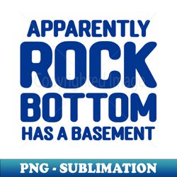 apparently rock bottom has a basement - unique sublimation png download - fashionable and fearless
