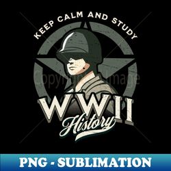 Keep calm and study WWII history - PNG Sublimation Digital Download - Perfect for Sublimation Art