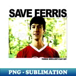 save ferris 80s - artistic sublimation digital file - defying the norms