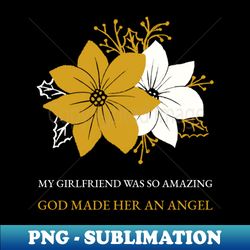 my girlfriend was so amazing god made her an angel - artistic sublimation digital file - perfect for sublimation art