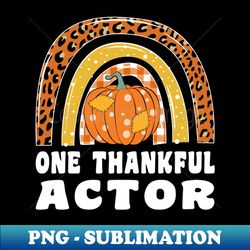 One Thankful Actor Thanksgiving Rainbow Leopard Fall Pumpkin - Exclusive Sublimation Digital File - Vibrant and Eye-Catching Typography