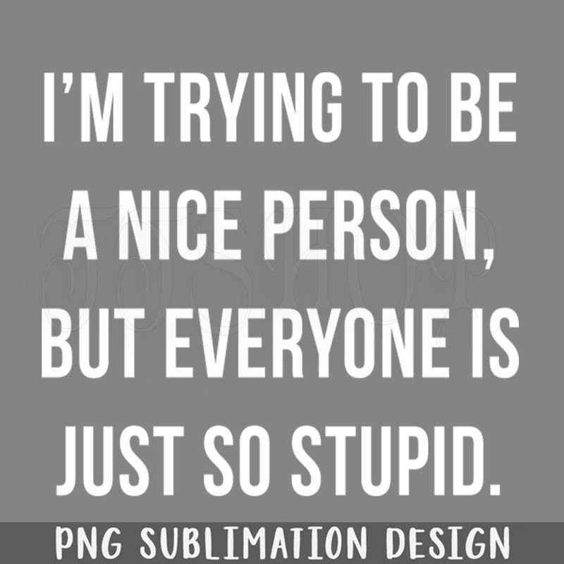 DMEE968-I Am Trying To Be A ice erson Funny s Sayings Funny Sarcastics PNG Download.jpg