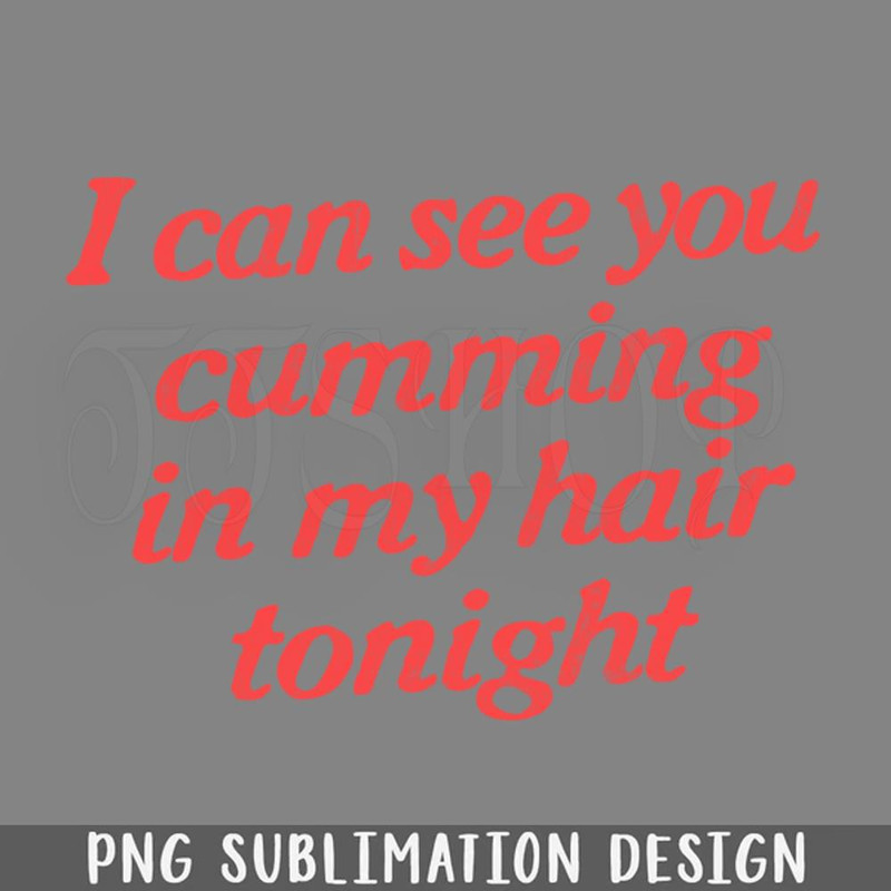 DMEE984-I Can See You Cumming In My Hair Tonight PNG Download.jpg