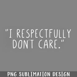 i respectfully dont care png download