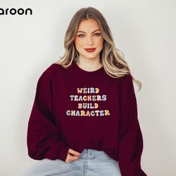 weird teachers build character sweatshirt, retro teacher shirt, teacher appreciation gift, teacher's day sweater, back t