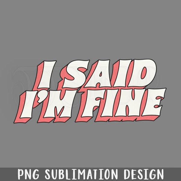 DMF262-I Said Im Fine PNG Download.jpg