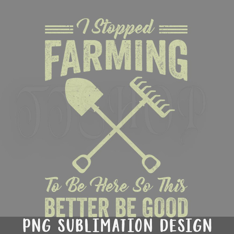 DMF309-I Stopped Farming To Be Here Funny Farmer For Men Women PNG Download.jpg
