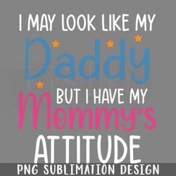 i may look like my daddy but have mommys attitude png download