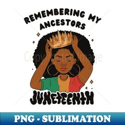 Juneteenth Remembering My Ancestors Independence Day - Instant PNG Sublimation Download - Vibrant and Eye-Catching Typography