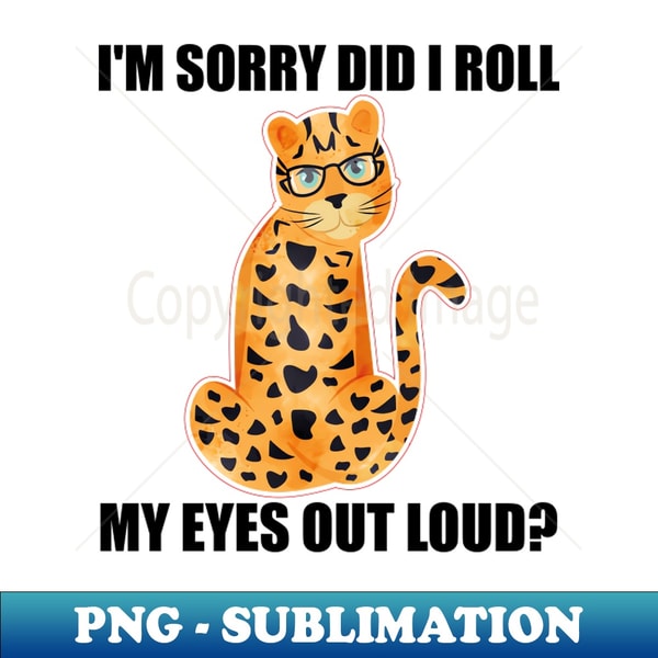 JH-20231106-13042_Leopard Im Sorry Did I Roll My Eyes Out Loud Funny Sarcastic Humor 9643.jpg