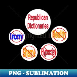 Republican Dictionaries  Irony Shame Hypocrisy Reality - Exclusive PNG Sublimation Download - Bold & Eye-catching