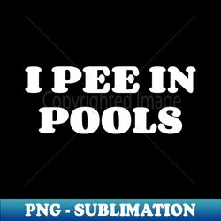 I Pee In The Pools v2 - Exclusive Sublimation Digital File - Transform Your Sublimation Creations
