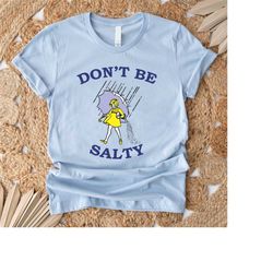 salty shirt, don't be salty shirt, funny sarcastic shirt, funny shirt for women, gift for her, gift for women, don't be