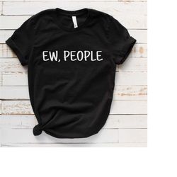 ew people t-shirt tee // hipster t-shirts / hipster clothing / hipster shirt / funny t-shirts / sarcasm t-shirt / introv