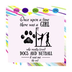 once upon a time there was a girl who really loved dogs and netball , funny girls, dog lover, netball svg, dog lovers gi