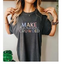 comfort colorschristian t-shirts, make heaven crowded shirt, inspirational shirt, bible verse tee, jesus shirt, faith sh