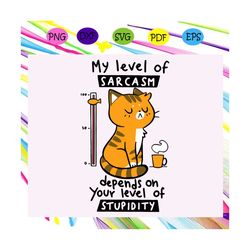 my level of sarcasm depends on your level of stupidity svg, my level of sarcasm cat svg, cat svg, cat silhouette, cat cu