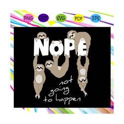 nope going to happen svg, sloth svg, nope sloth svg, nope sloth lover, lazy chill out day, cute sloth svg, sloth lover s