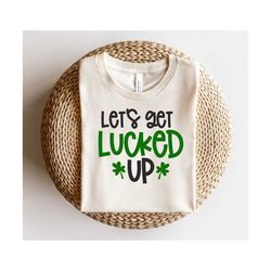let's get lucked up svg | st. patrick's day svg | funny st. patrick's day svg | shamrock svg | lucky svg | svg cut files