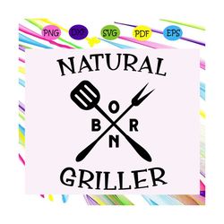 natural born griller , grill svg, grill gift, grill master,trending svg for silhouette, files for cricut, svg, dxf, eps,