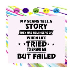 my scars tell a story svg, they are reminders of svg, when life tried to break me but failed svg, my scars svg, cancer s