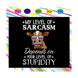 my level of sarcasm depends on your level of stupidity, sarcasm svg, sarcasm lover, sarcasm gift, funny sarcasm gift, he