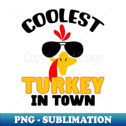 Coolest Turkey in Town Thanksgiving - High-Quality PNG Sublimation Download - Fashionable and Fearless