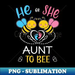 Gender Reveal He Or She Aunt To Bee Matching Family Baby Party - Digital Sublimation Download File - Defying the Norms