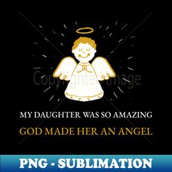 my daughter was so amazing god made her an angel - creative sublimation png download - unleash your inner rebellion