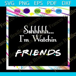 sshhhh i'm watchin friends, friends svg, friends gift, friends shirt, friends party, trending svg files for silhouette,