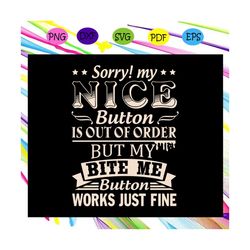sorry my nice button is out of order but my bite me button works just fine, motivational quote, funny saying, funny quot