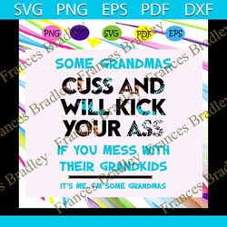 some grandmas cuss, and will kick your ass, if you mess with your grandkids svg files for cricut silhouette svg, dxf, ep