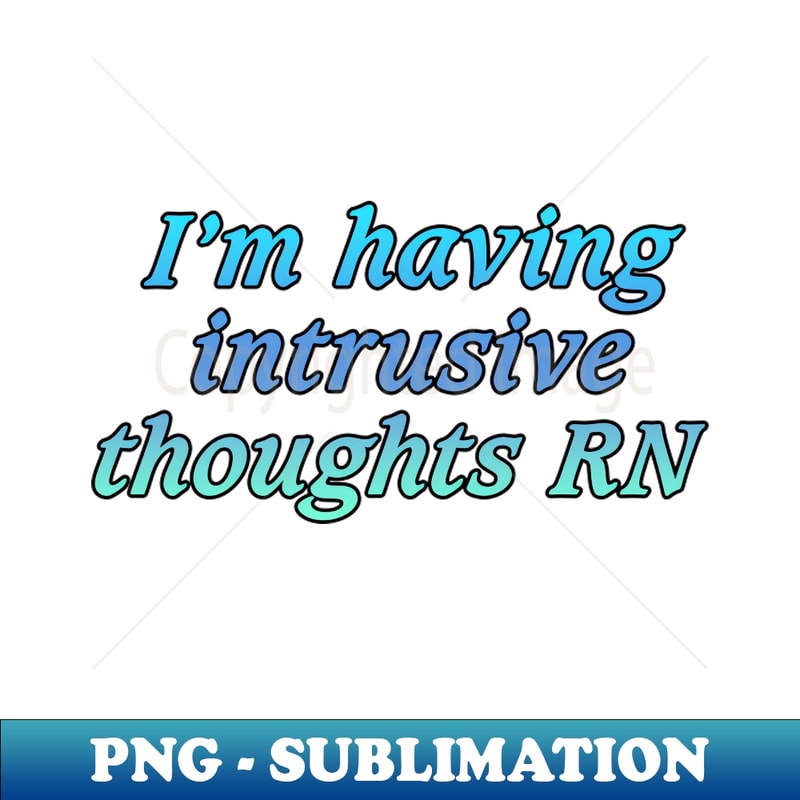 LU-20231106-8960_Im Having Intrusive Thoughts RN - Funny Intrusive Thoughts 5127.jpg