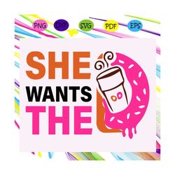 she wants the d svg, dunkin donuts svg, dunkin donuts, dunkin, dunkin svg, dunkin coffee, dunkin donuts, dunkin, dunkin