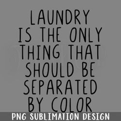 laundry is the only thing that should seperated png download
