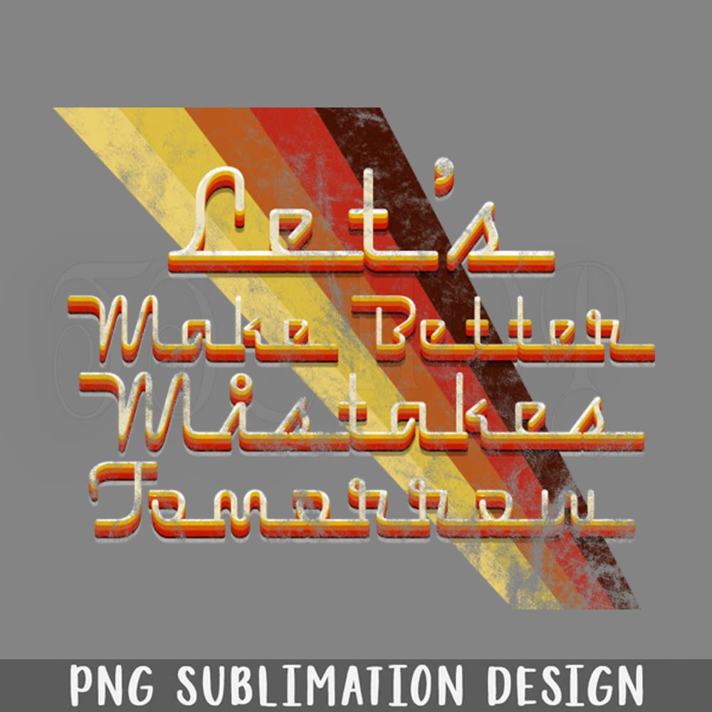 DMG787-Lets make better mistakes tomorrow PNG Download.jpg