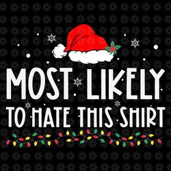 most likely to hate this shirt xmas svg, hat christmas svg, christmas svg