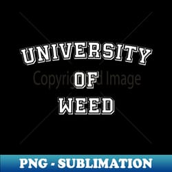 university of weed - decorative sublimation png file - boost your success with this inspirational png download