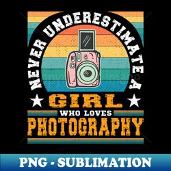 Never Underestimate A Girl Who Loves Photography Gift - Signature Sublimation PNG File - Capture Imagination with Every Detail