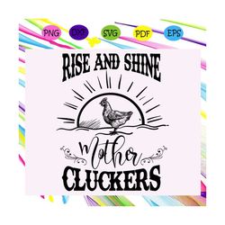 rise and shine mother cluckers, rise and shine, farm animal, chicken svg, chicken clipart, chicken lover, chicken lover