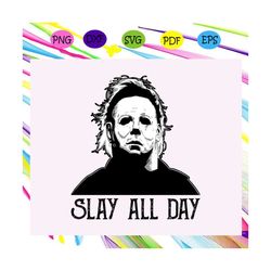 slay all day, michael myers, michael myers svg, myers, michael, myers halloween, trending svg for silhouette, files for