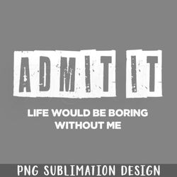 life whould be boring without me png download