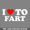 DMF195-I Love To Fart I Heart To Fart PNG Download.jpg