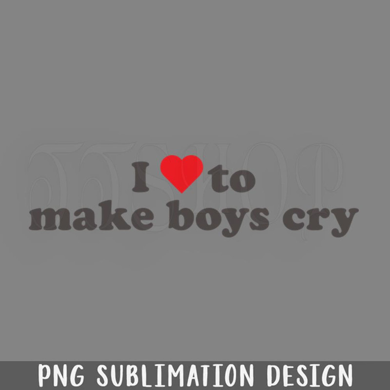 DMF197-I love to make boys cry funny PNG Download.jpg