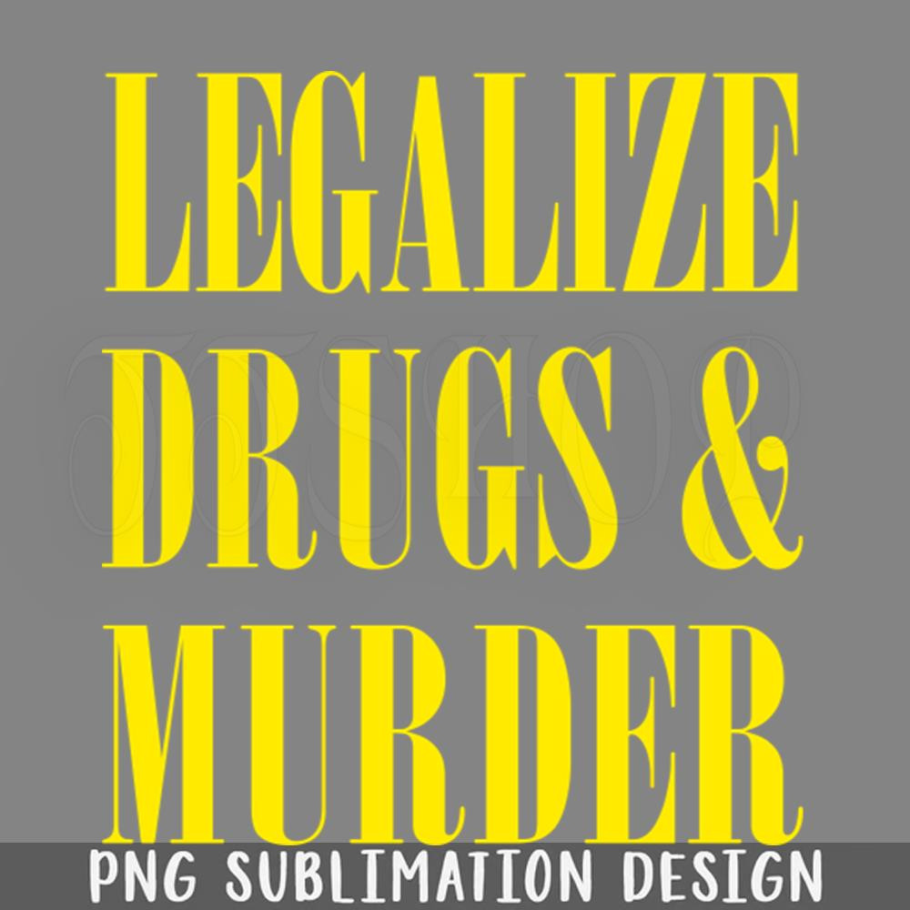 DMG729-Legalize Drugs And Murder Humorous Typography Design PNG Download.jpg