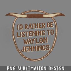 id rather be listening to waylon jennings png download